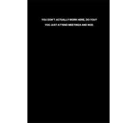 You Don’t Actually Work Here, Do You? You Just Attend Meetings and Nod: Funny Office Notebook - 120 Page Lined Sarcastic Coworker Gag Gift Journal