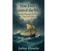 You Don’t Control the Wind: Steering Through the Storms You Can’t Stop