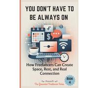 YOU DON’T HAVE TO BE ALWAYS ON: How Freelancers Can Create Space, Rest, and Real Connection: 4