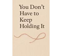 You Don’t Have to Keep Holding It