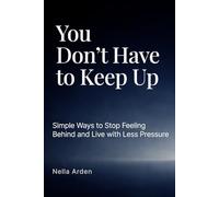 You Don’t Have to Keep Up: Simple Ways to Stop Feeling Behind and Live with Less Pressure