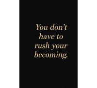 You Don’t Have To Rush Your Becoming. Notebook: A Minimalist Motivational Notebook for Daily Notes, Journaling, and Quiet Progress