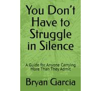 You Don’t Have to Struggle in Silence: A Guide for Anyone Carrying More Than They Admit