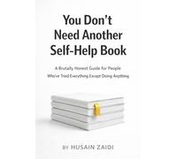 You Don’t Need Another Self-Help Book: A Brutally Honest Guide for People Who’ve Tried Everything Except Doing Anything