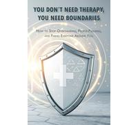 You Don’t Need Therapy, You Need Boundaries: How to Stop Overthinking, People-Pleasing, and Fixing Everyone Around You