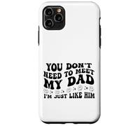 You Don’t Need to Meet My Dad I’m Just Like Him Funny Custodia per iPhone 11 Pro Max