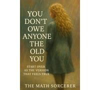 You Don’t Owe Anyone the Old You: Start Over as the Version That Feels True