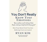 You Don’t Really Know Your Emotions: How Your Brain Fools You Into Believing You’re in Control
