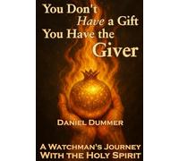 You Don't Have a Gift - You Have the Giver: A Watchman's Journey With the Holy Spirit