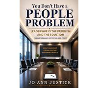 You Don't Have People Problem: Leadership is the Problem and the Solution for Performance, Retention, and Profit