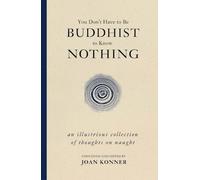 You Don't Have to Be Buddhist to Know Nothing: An Illustrious Collection of Thoughts on Naught