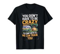 You don't Have To Be Crazy Camp With Us We Can Train You Maglietta