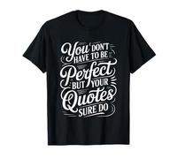 You Don't Have To Be Perfect But Your Quotes Sure Do - Maglietta