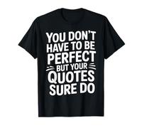 You Don't Have To Be Perfect But Your Quotes Sure Do |- Maglietta