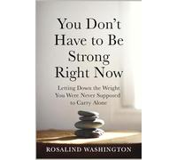 You Don't Have to Be Strong Right Now: Letting Down the Weight You Were Never Supposed to Carry Alone