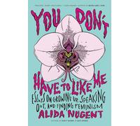 You Don't Have to Like Me: Essays on Growing Up, Speaking Out, and Finding Feminism