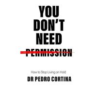 YOU DON'T NEED PERMISSION: How to Stop Living on Hold