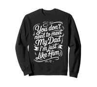 You Don't Need To Meet My Dad I'm Just Like Him |- Felpa