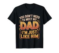 You Don't Need To Meet My Dad I'm Just Like Him |- Maglietta