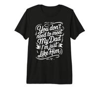 You Don't Need To Meet My Dad I'm Just Like Him |- Maglietta Premium