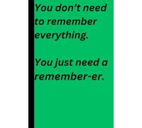 You dont need to remember everything. You just need a remember-er.: A funny notebook you can write things down in so you dont forget it. Can be given ... from all ages starting from the age of 6.