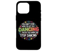 You Don't Stop Dancing When You Get Old Divertente Carino Custodia per iPhone 16 Pro Max