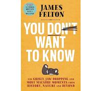 You Don’t Want to Know: The grisly, jaw-dropping and most macabre moments from history, nature and beyond