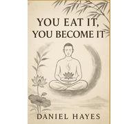 You Eat It, You Become It: How Food Shapes Your Body, Mind, and Destiny