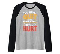You Either Quit Or You Keep Going They Both Hurt - Maglia con Maniche Raglan