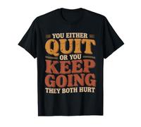 You Either Quit Or You Keep Going They Both Hurt |- Maglietta con Stampa Grafica Economica