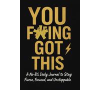 You F*ing Got This: A No-BS Daily Journal to Stay Fierce, Focused, and Unstoppable