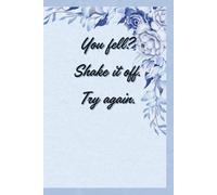 You Fell? Shake It Off. Try Again.: Motivational Notebook - Inspirational Journal for Daily Planning, Goal Setting, Personal Growth, Productivity, ... Thinking - Perfect Gift for Students & Adults