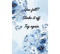 You Fell? Shake It Off. Try Again.: Motivational Notebook - Inspirational Journal for Daily Planning, Goal Setting, Personal Growth, Productivity, ... Thinking - Perfect Gift for Students & Adults