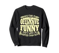You Find it Offensive Funny I'm Happier Sarcastic Humor Felpa