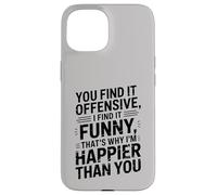 you find it offensive I find it funny that's why i'm happier Custodia per iPhone 15