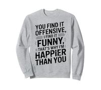 you find it offensive I find it funny that's why i'm happier Felpa