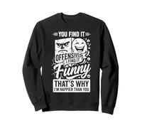 You Find It Offensive I Find It Funny That's Why I'm Happier Felpa