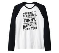 you find it offensive I find it funny that's why i'm happier Maglia con Maniche Raglan