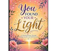 You Found Your Light: A Coloring Journey Through Healing, Growth and Self- Discovery