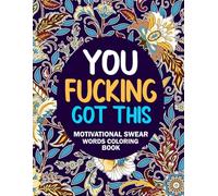 You Fucking Got This Motivational Swear Words Coloring Book: A Motivational Mandala Pattern For Stress Relief - Swearing Coloring Book Hilarious Inspirational Quotes For Relaxing - Funny Gift Ideas!