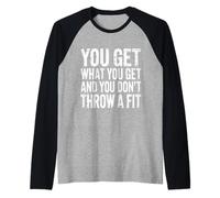 You Get What You Get And You Don't Throw A Fit |- Maglia con Maniche Raglan