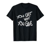 You Get What You Give T-Shirt - Motivational & Bold Design Maglietta