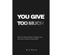 You Give Too Much: Why You Feel Drained, Invisible, Lost and How to Take Yourself Back