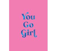 You Go Girl: Empowering Quotes for Awesome Women