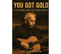 YOU GOT GOLD: A CELEBRATION OF JOHN PRINE: A Tribute to John Prine: Celebrating the Life and Legacy of a Legendary Songwriter