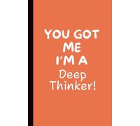 You Got Me I’m a Deep Thinker: Funny Gag Gift Journal for Family, Friends, Co-workers And Overthinkers | Notebook for Random Thoughts, Brilliant Ideas, and Everyday Reflections