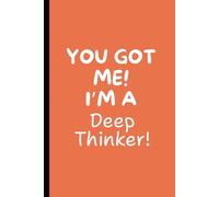 You Got Me I’m a Deep Thinker: Funny Gag Gift Journal for Family, Friends, Co-workers And Overthinkers | Notebook for Random Thoughts, Brilliant Ideas, and Everyday Reflections