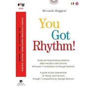 You Got Rhythm! - Guida all’interpretazione jazzistica della melodia e dell’armonia attraverso 7 composizioni di George Gershwin-A guide to jazz interpretation of melody and harmony through 7 com...