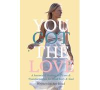 You Got the Love: A Journey of Healing, Self Love & Transformation for Mind Body & Soul