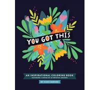 You Got This - An Inspirational Coloring Book: Uplifting Sayings and Stress-Relief Designs for Adults and Teens